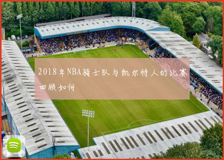 2018年NBA骑士队与凯尔特人的比赛回顾如何