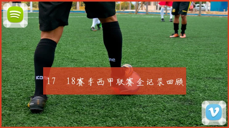 17–18赛季西甲联赛全记录回顾