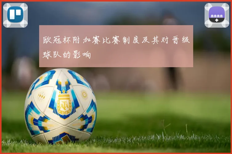 欧冠杯附加赛比赛制度及其对晋级球队的影响